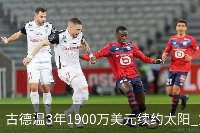 古德温3年1900万美元续约太阳 第3年为球员选项